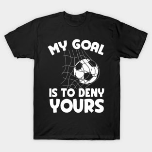 My Goal Is To Deny Yours Soccer Goalie Defender T-Shirt